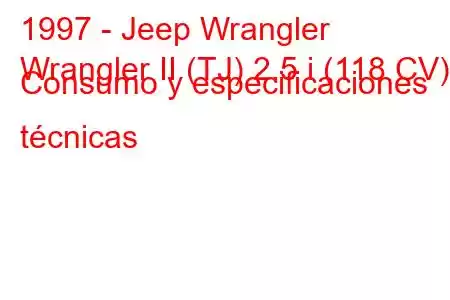 1997 - Jeep Wrangler
Wrangler II (TJ) 2.5 i (118 CV) Consumo y especificaciones técnicas