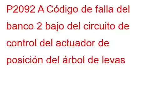 P2092 A Código de falla del banco 2 bajo del circuito de control del actuador de posición del árbol de levas