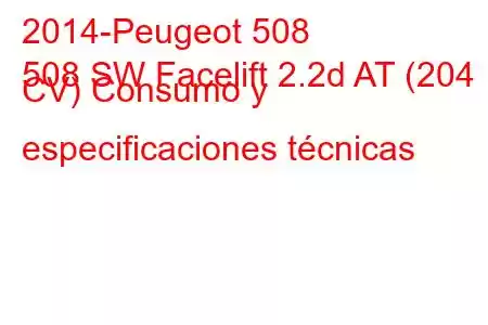 2014-Peugeot 508
508 SW Facelift 2.2d AT (204 CV) Consumo y especificaciones técnicas