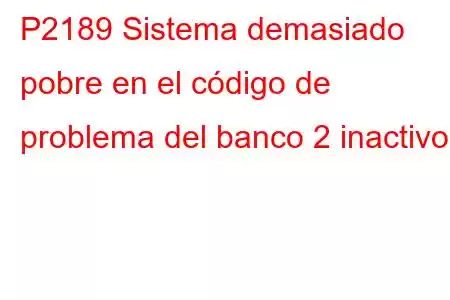 P2189 Sistema demasiado pobre en el código de problema del banco 2 inactivo