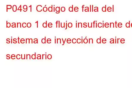 P0491 Código de falla del banco 1 de flujo insuficiente del sistema de inyección de aire secundario