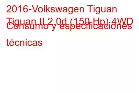 2016-Volkswagen Tiguan
Tiguan II 2.0d (150 Hp) 4WD Consumo y especificaciones técnicas