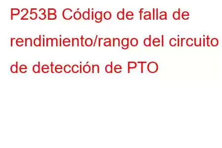 P253B Código de falla de rendimiento/rango del circuito de detección de PTO