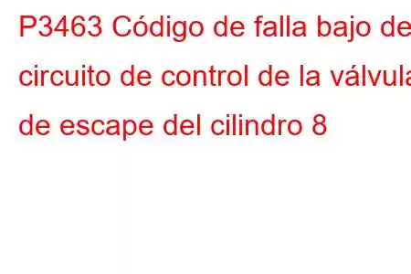 P3463 Código de falla bajo del circuito de control de la válvula de escape del cilindro 8