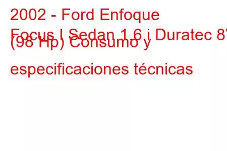 2002 - Ford Enfoque
Focus I Sedan 1.6 i Duratec 8V (98 Hp) Consumo y especificaciones técnicas