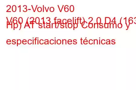 2013-Volvo V60
V60 (2013 facelift) 2.0 D4 (163 Hp) AT start/stop Consumo y especificaciones técnicas