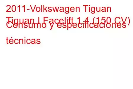 2011-Volkswagen Tiguan
Tiguan I Facelift 1.4 (150 CV) Consumo y especificaciones técnicas