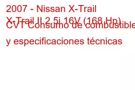 2007 - Nissan X-Trail
X-Trail II 2.5i 16V (168 Hp) CVT Consumo de combustible y especificaciones técnicas