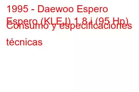 1995 - Daewoo Espero
Espero (KLEJ) 1.8 i (95 Hp) Consumo y especificaciones técnicas