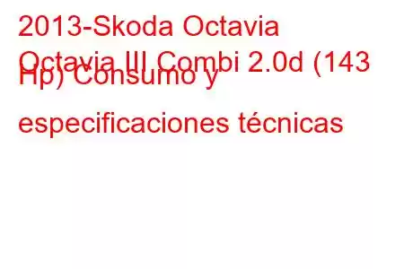 2013-Skoda Octavia
Octavia III Combi 2.0d (143 Hp) Consumo y especificaciones técnicas