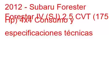 2012 - Subaru Forester
Forester IV (SJ) 2.5 CVT (175 Hp) 4x4 Consumo y especificaciones técnicas