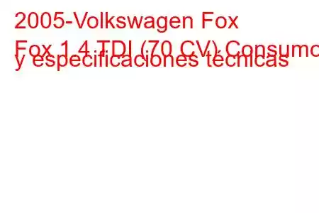 2005-Volkswagen Fox
Fox 1.4 TDI (70 CV) Consumo y especificaciones técnicas