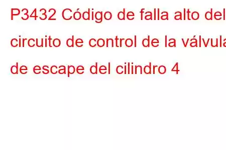 P3432 Código de falla alto del circuito de control de la válvula de escape del cilindro 4