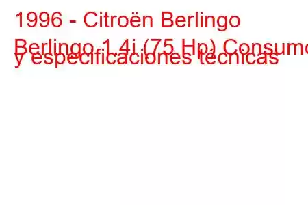 1996 - Citroën Berlingo
Berlingo 1.4i (75 Hp) Consumo y especificaciones técnicas