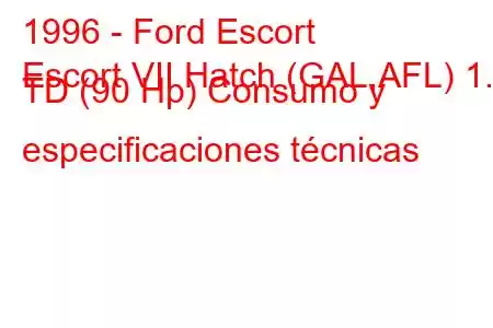 1996 - Ford Escort
Escort VII Hatch (GAL,AFL) 1.8 TD (90 Hp) Consumo y especificaciones técnicas