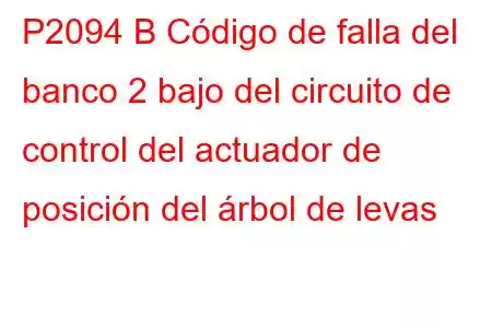 P2094 B Código de falla del banco 2 bajo del circuito de control del actuador de posición del árbol de levas