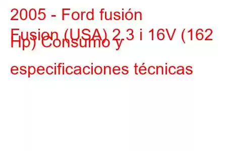 2005 - Ford fusión
Fusion (USA) 2.3 i 16V (162 Hp) Consumo y especificaciones técnicas