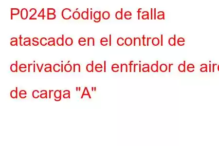 P024B Código de falla atascado en el control de derivación del enfriador de aire de carga 