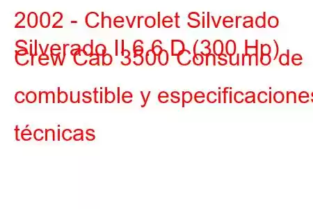 2002 - Chevrolet Silverado
Silverado II 6.6 D (300 Hp) Crew Cab 3500 Consumo de combustible y especificaciones técnicas