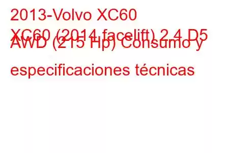 2013-Volvo XC60
XC60 (2014 facelift) 2.4 D5 AWD (215 Hp) Consumo y especificaciones técnicas