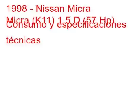 1998 - Nissan Micra
Micra (K11) 1.5 D (57 Hp) Consumo y especificaciones técnicas