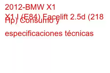 2012-BMW X1
X1 I (E84) Facelift 2.5d (218 Hp) Consumo y especificaciones técnicas