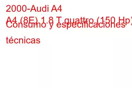 2000-Audi A4
A4 (8E) 1.8 T quattro (150 Hp) Consumo y especificaciones técnicas