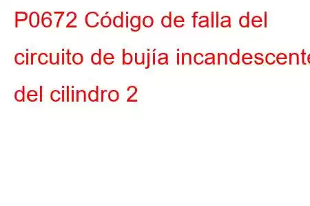 P0672 Código de falla del circuito de bujía incandescente del cilindro 2