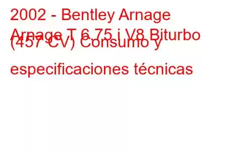 2002 - Bentley Arnage
Arnage T 6.75 i V8 Biturbo (457 CV) Consumo y especificaciones técnicas