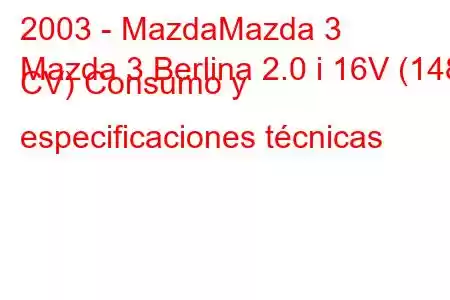 2003 - MazdaMazda 3
Mazda 3 Berlina 2.0 i 16V (148 CV) Consumo y especificaciones técnicas