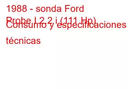 1988 - sonda Ford
Probe I 2.2 i (111 Hp) Consumo y especificaciones técnicas