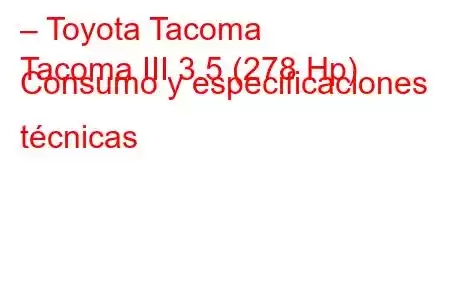 – Toyota Tacoma
Tacoma III 3.5 (278 Hp) Consumo y especificaciones técnicas