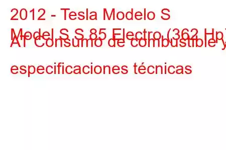 2012 - Tesla Modelo S
Model S S 85 Electro (362 Hp) AT Consumo de combustible y especificaciones técnicas