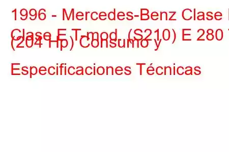 1996 - Mercedes-Benz Clase E
Clase E T-mod. (S210) E 280 T (204 Hp) Consumo y Especificaciones Técnicas