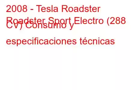 2008 - Tesla Roadster
Roadster Sport Electro (288 CV) Consumo y especificaciones técnicas