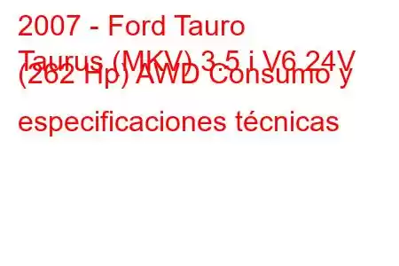 2007 - Ford Tauro
Taurus (MKV) 3.5 i V6 24V (262 Hp) AWD Consumo y especificaciones técnicas