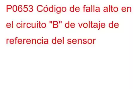 P0653 Código de falla alto en el circuito 