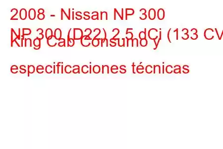 2008 - Nissan NP 300
NP 300 (D22) 2.5 dCi (133 CV) King Cab Consumo y especificaciones técnicas