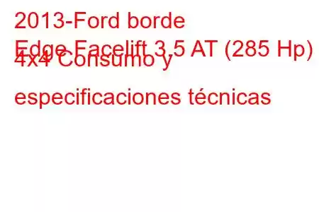 2013-Ford borde
Edge Facelift 3.5 AT (285 Hp) 4x4 Consumo y especificaciones técnicas