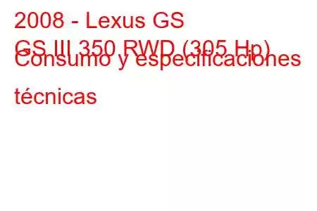 2008 - Lexus GS
GS III 350 RWD (305 Hp) Consumo y especificaciones técnicas