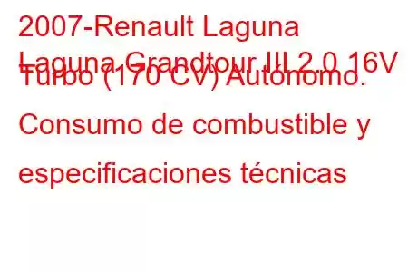 2007-Renault Laguna
Laguna Grandtour III 2.0 16V Turbo (170 CV) Autónomo. Consumo de combustible y especificaciones técnicas