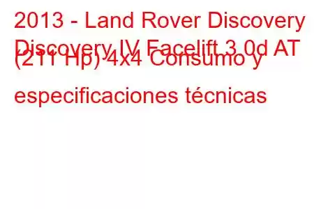 2013 - Land Rover Discovery
Discovery IV Facelift 3.0d AT (211 Hp) 4x4 Consumo y especificaciones técnicas