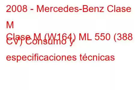 2008 - Mercedes-Benz Clase M
Clase M (W164) ML 550 (388 CV) Consumo y especificaciones técnicas