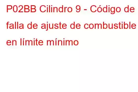 P02BB Cilindro 9 - Código de falla de ajuste de combustible en límite mínimo