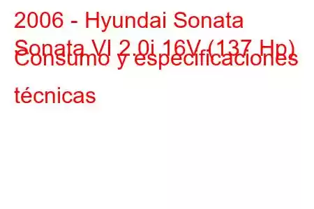 2006 - Hyundai Sonata
Sonata VI 2.0i 16V (137 Hp) Consumo y especificaciones técnicas