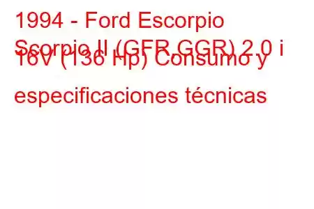 1994 - Ford Escorpio
Scorpio II (GFR,GGR) 2.0 i 16V (136 Hp) Consumo y especificaciones técnicas