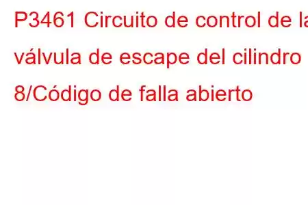 P3461 Circuito de control de la válvula de escape del cilindro 8/Código de falla abierto