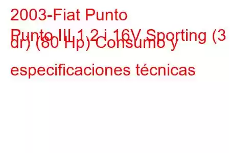 2003-Fiat Punto
Punto III 1.2 i 16V Sporting (3 dr) (80 Hp) Consumo y especificaciones técnicas