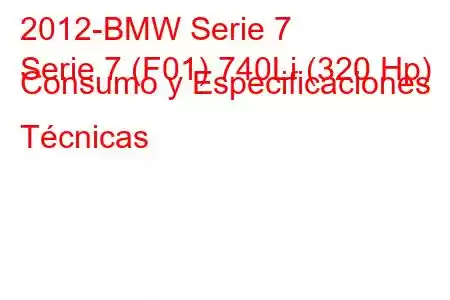 2012-BMW Serie 7
Serie 7 (F01) 740Li (320 Hp) Consumo y Especificaciones Técnicas