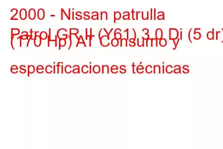 2000 - Nissan patrulla
Patrol GR II (Y61) 3.0 Di (5 dr) (170 Hp) AT Consumo y especificaciones técnicas